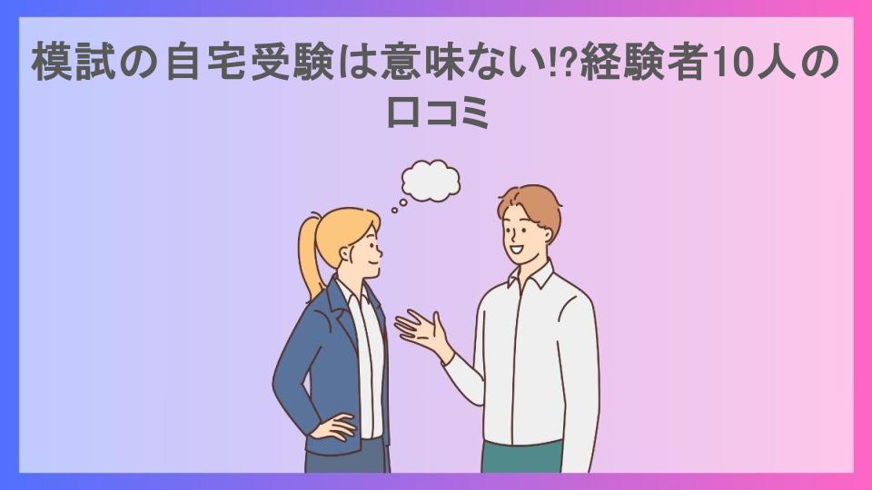 模試の自宅受験は意味ない!?経験者10人の口コミ